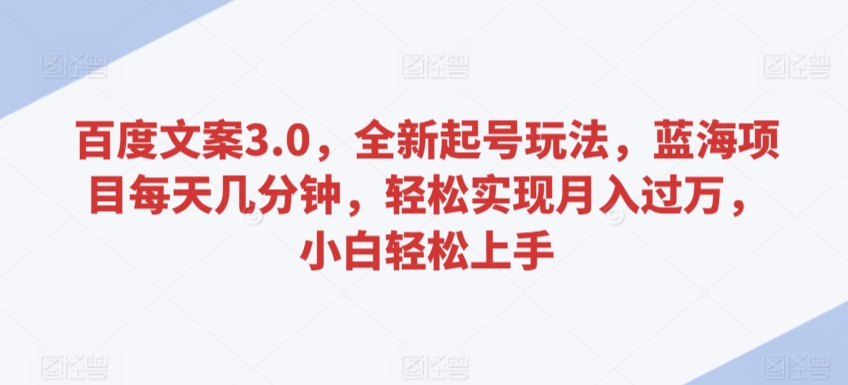 百度文案3.0，全新起号玩法，蓝海项目每天几分钟，轻松实现月入过万，小白轻松上手【揭秘】_泡桐学堂