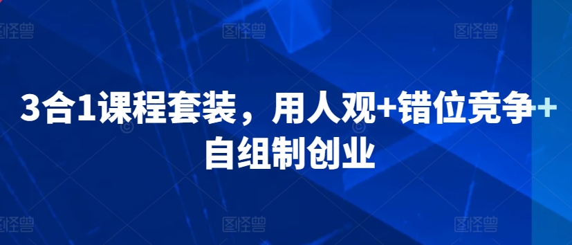 3合1课程套装，​用人观+错位竞争+自组制创业_泡桐学堂