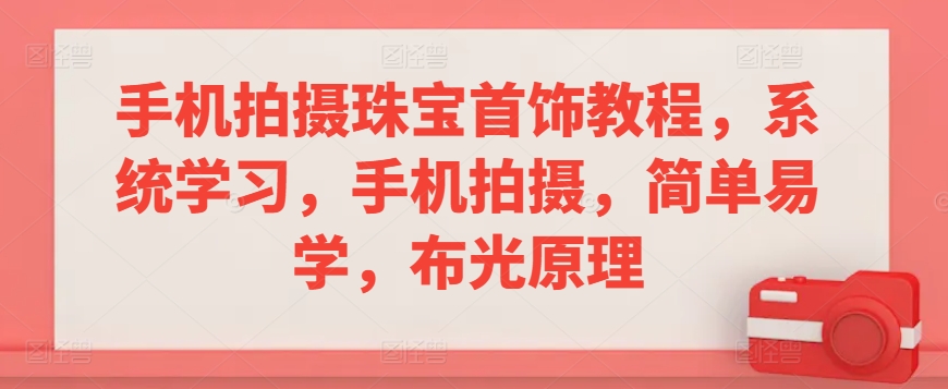 手机拍摄珠宝首饰教程，系统学习，手机拍摄，简单易学，布光原理_泡桐学堂