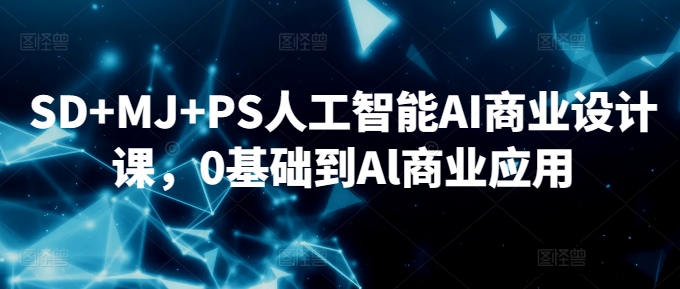 SD+MJ+PS人工智能AI商业设计课，0基础到Al商业应用_泡桐学堂