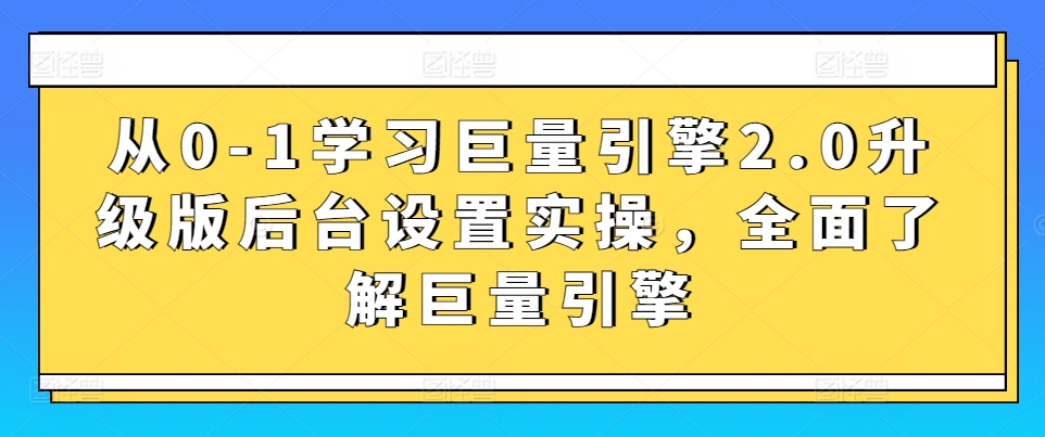 从0-1学习巨量引擎2.0升级版后台设置实操，全面了解巨量引擎_泡桐学堂
