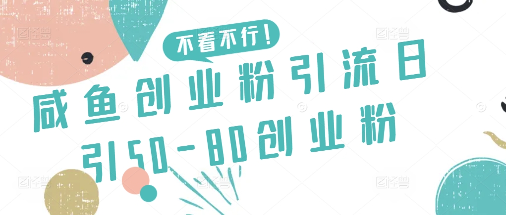 咸鱼创业粉引流日引50-80创业粉【揭秘】_泡桐学堂