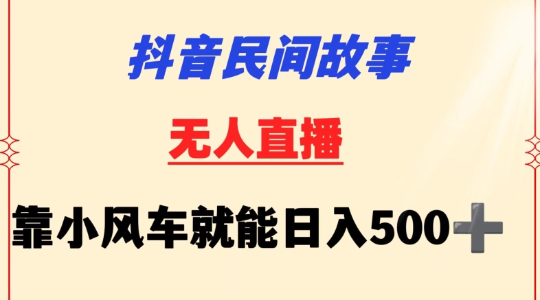 抖音民间故事无人挂机靠小风车一天500+小白也能操作【揭秘】_泡桐学堂
