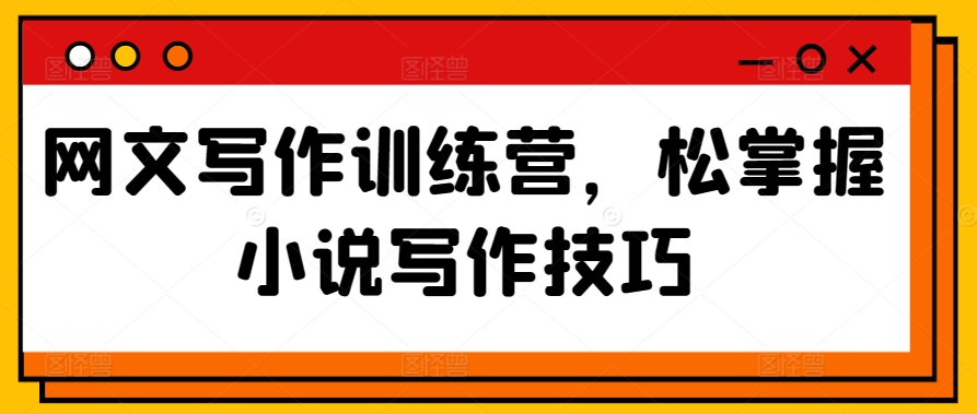 网文写作训练营，松掌握小说写作技巧_泡桐学堂