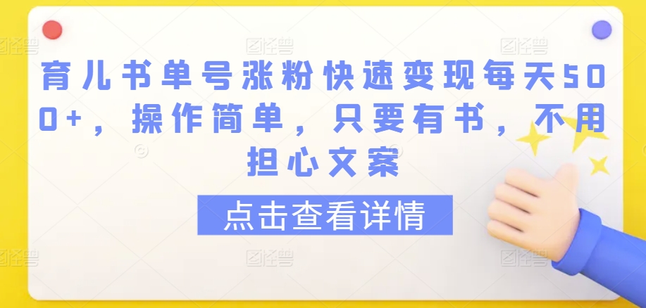 育儿书单号涨粉快速变现每天500+，操作简单，只要有书，不用担心文案【揭秘】_泡桐学堂