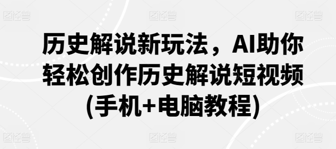 历史解说新玩法，AI助你轻松创作历史解说短视频(手机+电脑教程)_泡桐学堂