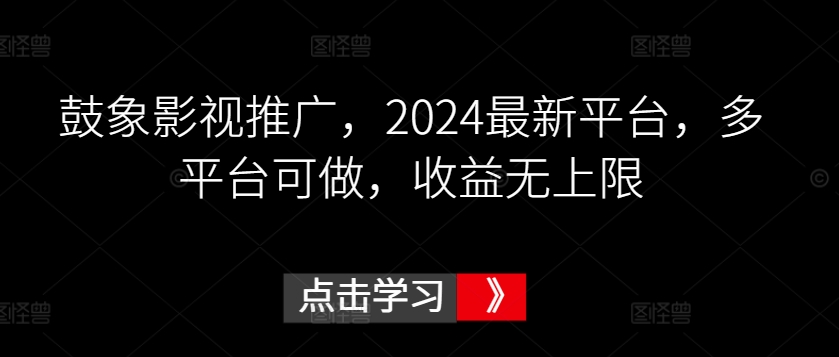 鼓象影视推广，2024最新平台，多平台可做，收益无上限【揭秘】_泡桐学堂