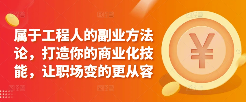 属于工程人的副业方法论，打造你的商业化技能，让职场变的更从容_泡桐学堂