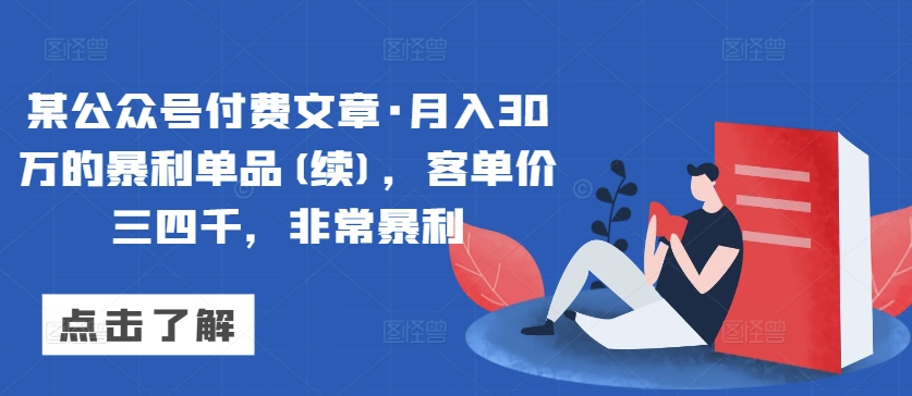 某公众号付费文章·月入30万的暴利单品(续)，客单价三四千，非常暴利_泡桐学堂