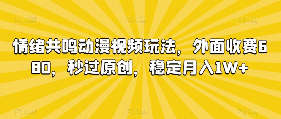 情绪共鸣动漫视频玩法，外面收费680，秒过原创，稳定月入1W+【揭秘】_泡桐学堂