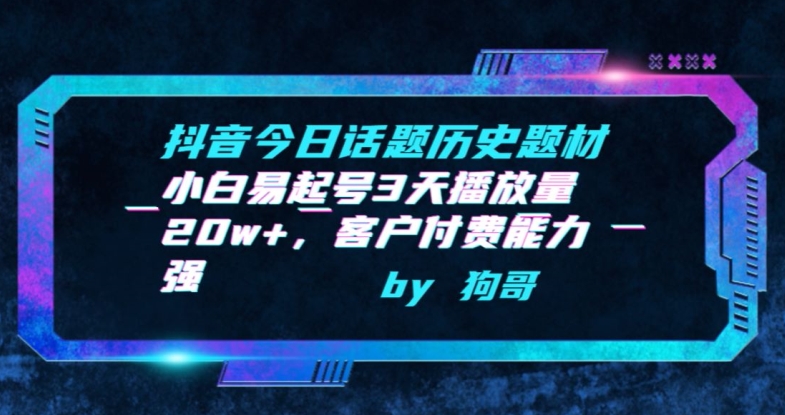 抖音今日话题历史题材-小白易起号3天播放量20w+，客户付费能力强【揭秘】_泡桐学堂