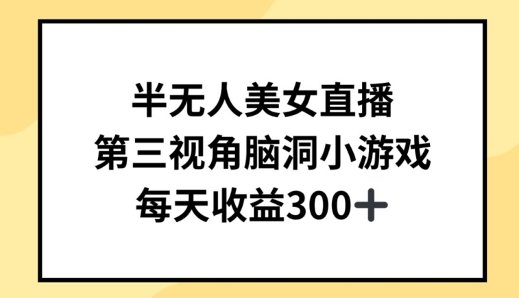 半无人美女直播，第三视角脑洞小游戏，每天收益300+【揭秘】_泡桐学堂