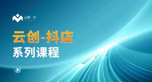 云创一方-抖店系列课，​抖店商城、商品卡、无货源等玩法_泡桐学堂