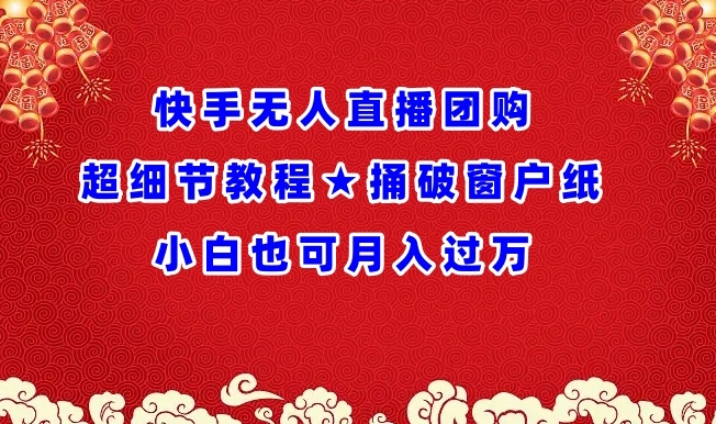 快手无人直播团购超细节教程★捅破窗户纸小白也可月人过万【揭秘】_泡桐学堂