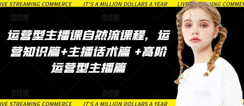 运营型主播课自然流课程，运营知识篇+主播话术篇 +高阶运营型主播篇_泡桐学堂