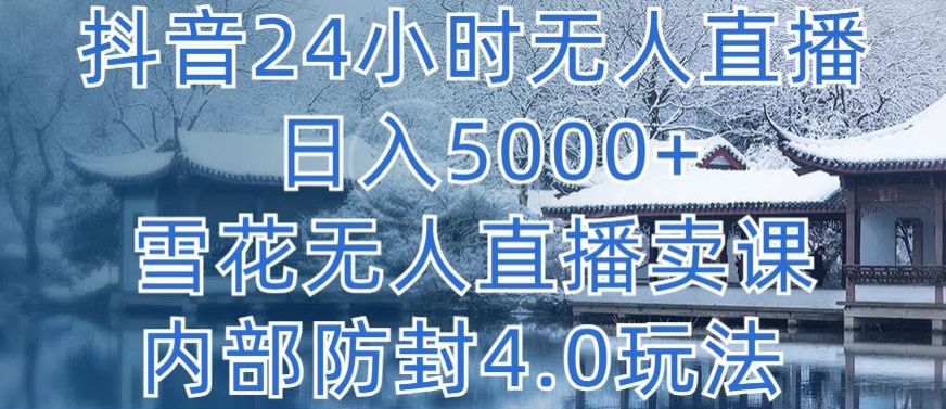 抖音24小时无人直播 日入5000+，雪花无人直播卖课，内部防封4.0玩法【揭秘】_泡桐学堂