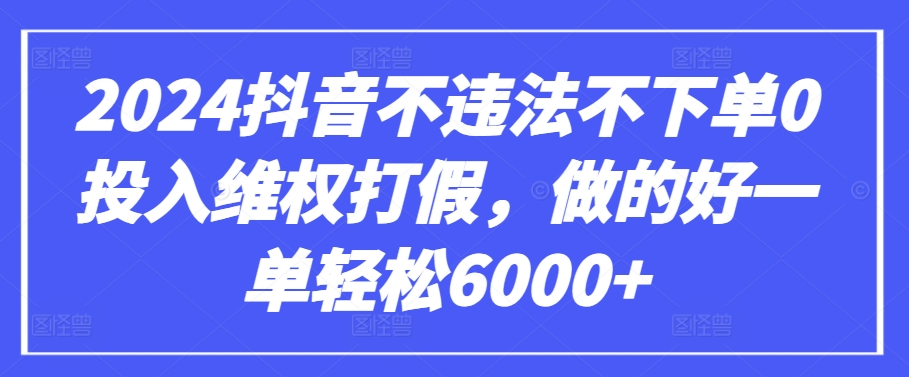 2024抖音不违法不下单0投入维权打假，做的好一单轻松6000+【仅揭秘】_泡桐学堂