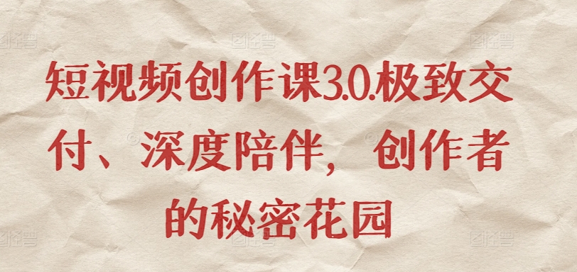 短视频创作课3.0.极致交付、深度陪伴，创作者的秘密花园_泡桐学堂