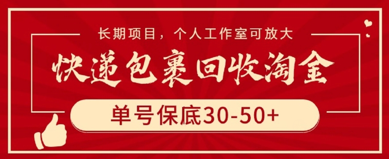 快递包裹回收淘金，单号保底30-50+，长期项目，个人工作室可放大【揭秘】_泡桐学堂