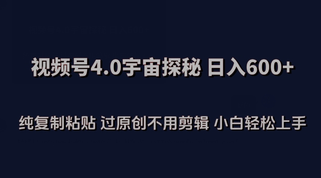 视频号4.0宇宙探秘，日入600多纯复制粘贴过原创不用剪辑小白轻松操作【揭秘】_泡桐学堂