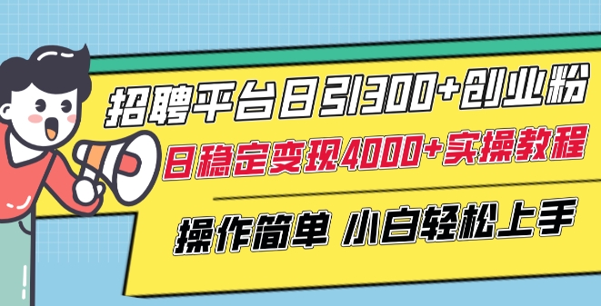 招聘平台日引300+创业粉，日稳定变现4000+实操教程小白轻松上手【揭秘】_泡桐学堂