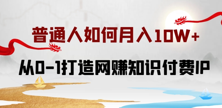 普通人如何打造知识付费IP月入10W+，从0-1打造网赚知识付费IP，小白喂饭级教程【揭秘】_泡桐学堂