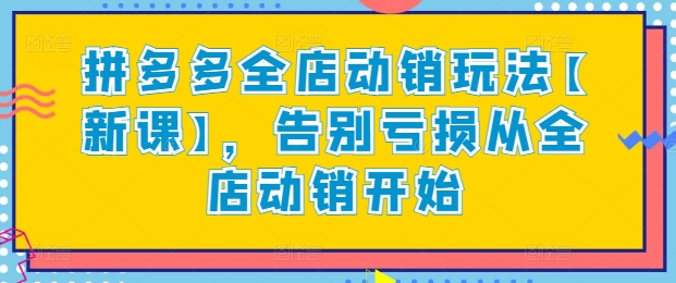 拼多多全店动销玩法【新课】，告别亏损从全店动销开始_泡桐学堂