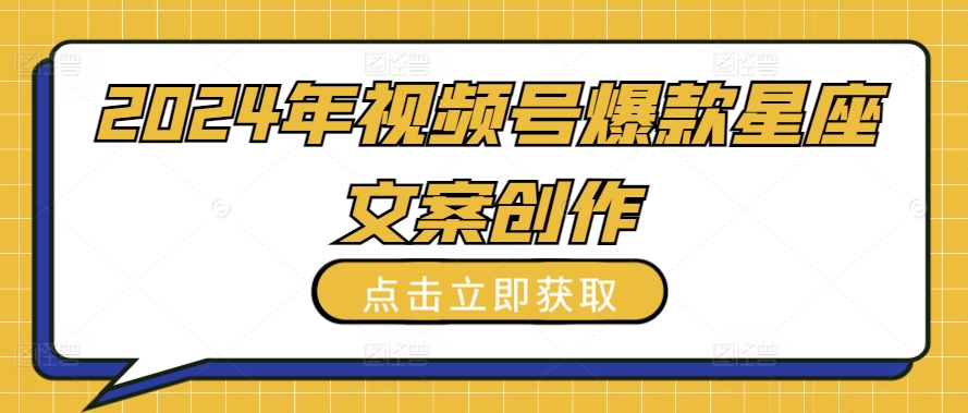 2024年视频号爆款星座文案创作教程【揭秘】_泡桐学堂