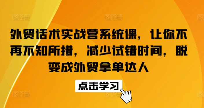 外贸话术实战营系统课，让你不再不知所措，减少试错时间，脱变成外贸拿单达人_泡桐学堂