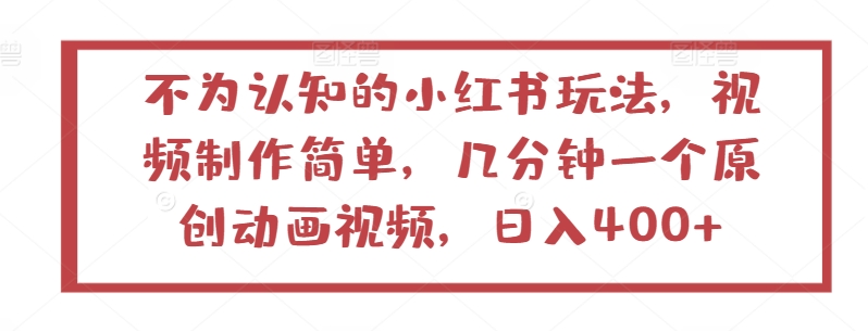 不为认知的小红书玩法，视频制作简单，几分钟一个原创动画视频，日入400+【揭秘】_泡桐学堂