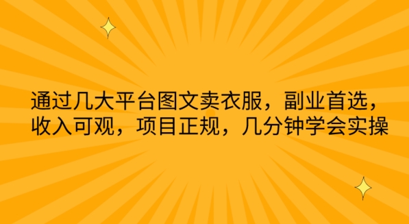 通过几大平台图文卖衣服，副业首选，收入可观，项目正规，几分钟学会实操【揭秘】_泡桐学堂