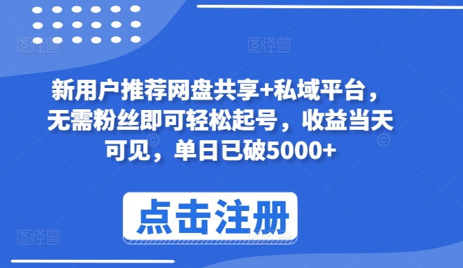 新用户推荐网盘共享+私域平台，无需粉丝即可轻松起号，收益当天可见，单日已破5000+【揭秘】_泡桐学堂