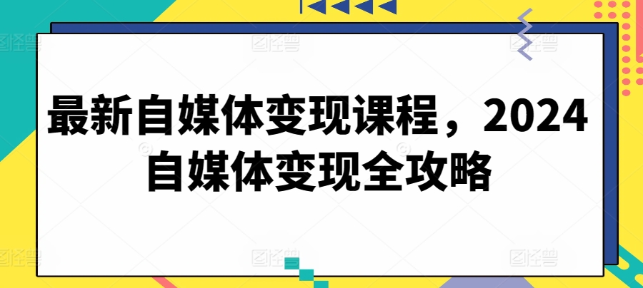 最新自媒体变现课程，2024自媒体变现全攻略_泡桐学堂