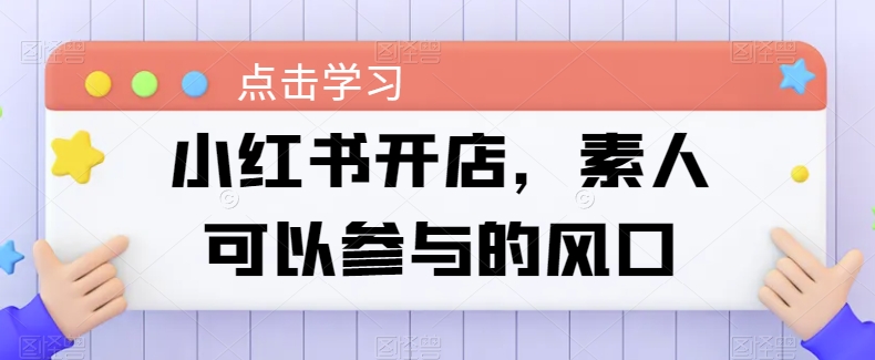 小红书开店，素人可以参与的风口_泡桐学堂