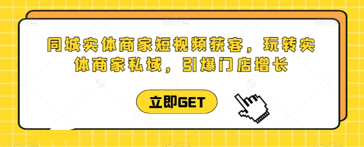 同城实体商家短视频获客直播课，玩转实体商家私域，引爆门店增长_泡桐学堂