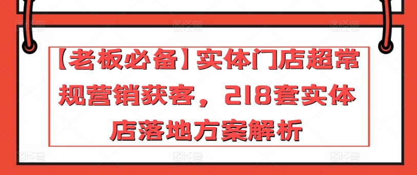 【老板必备】实体门店超常规营销获客，218套实体店落地方案解析_泡桐学堂