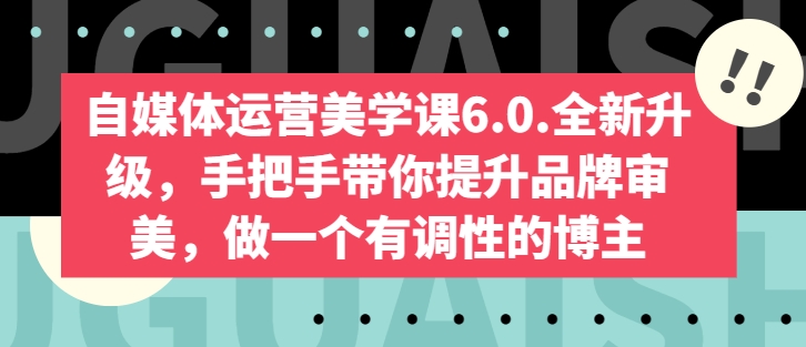 自媒体运营美学课6.0.全新升级，手把手带你提升品牌审美，做一个有调性的博主_泡桐学堂