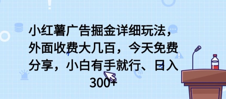 小红薯广告掘金详细玩法，外面收费大几百，小白有手就行，日入300+【揭秘】_泡桐学堂