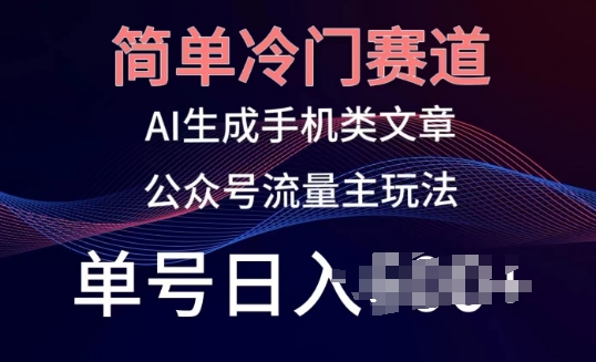 简单冷门赛道，AI生成手机类文章，公众号流量主玩法，单号日入100+【揭秘】_泡桐学堂