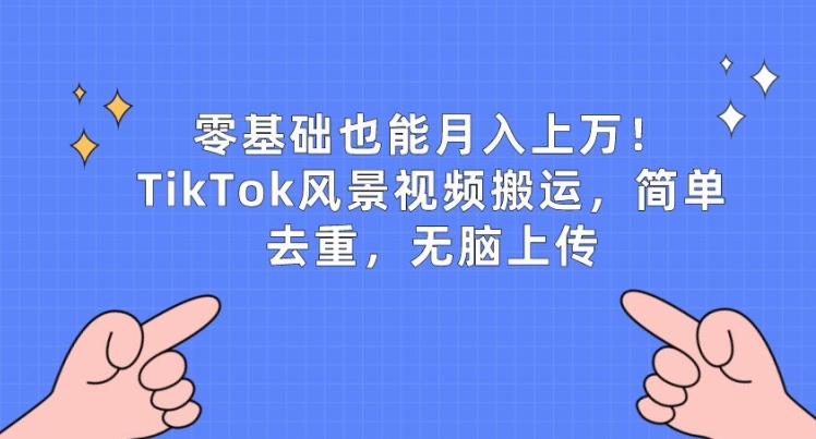 零基础也能月入上w，TikTok风景视频搬运，简单去重，无脑上传【揭秘】_泡桐学堂