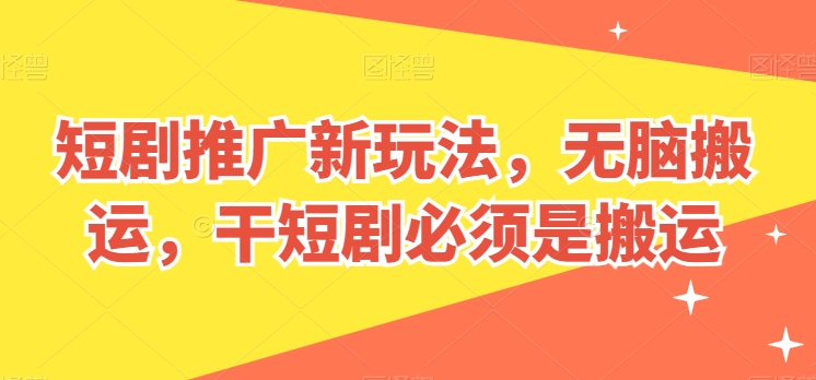 短剧推广新玩法，无脑搬运，干短剧必须是搬运【揭秘】_泡桐学堂