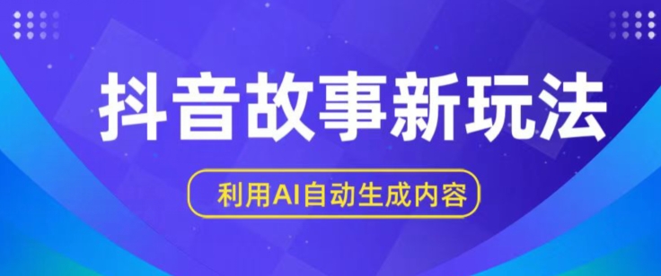 抖音故事新玩法，利用AI自动生成原创内容，新手日入一到三张【揭秘】_泡桐学堂