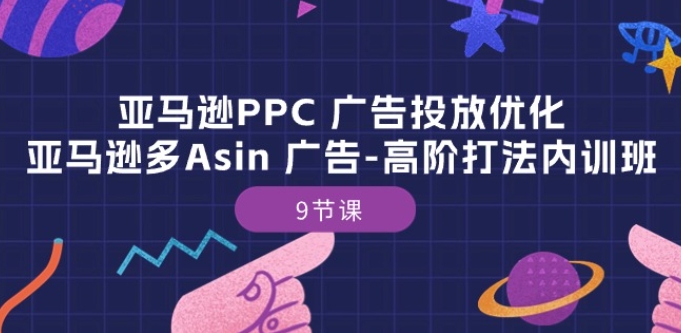 亚马逊PPC 广告投放优化：亚马逊多Asin 广告-高阶打法内训班-9节课_泡桐学堂