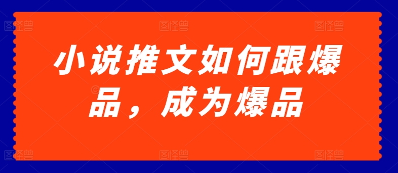 小说推文如何跟爆品，成为爆品【揭秘】_泡桐学堂