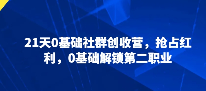 21天0基础社群创收营，抢占红利，0基础解锁第二职业_泡桐学堂
