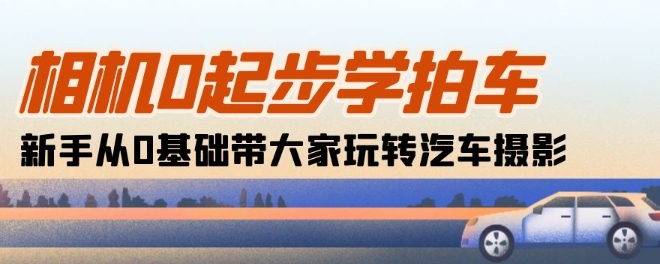 相机0起步学拍车：新手从0基础带大家玩转汽车摄影(18节课)_泡桐学堂