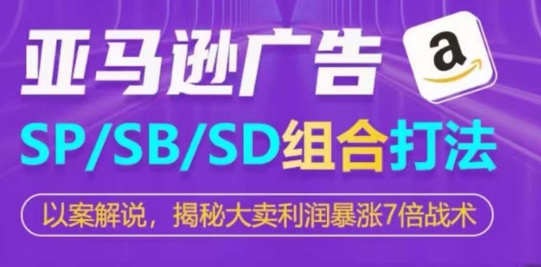 亚马逊SP/SB/SD广告组合打法，揭秘大卖利润暴涨7倍战术_泡桐学堂