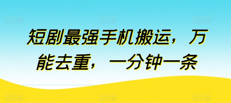 短剧最强手机搬运，万能去重，一分钟一条_泡桐学堂