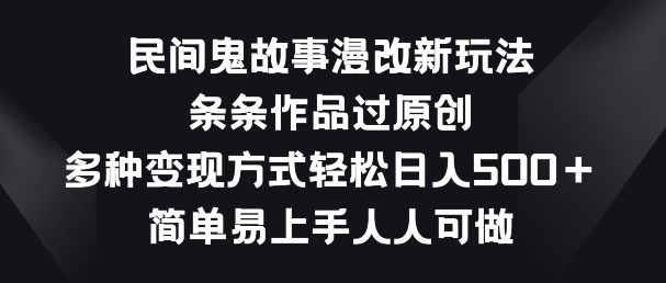 民间鬼故事漫改新玩法，条条作品过原创，多种变现方式，简单易上手人人可做【揭秘】_泡桐学堂