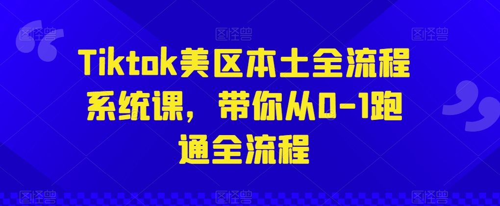 Tiktok美区本土全流程系统课，带你从0-1跑通全流程_泡桐学堂